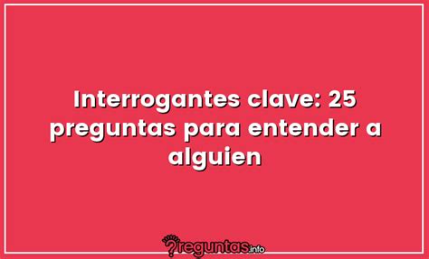 Interrogantes clave: 25 preguntas para entender a alguien